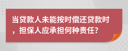 当贷款人未能按时偿还贷款时，担保人应承担何种责任？