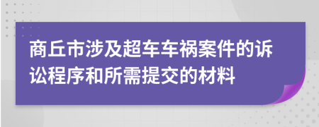 商丘市涉及超车车祸案件的诉讼程序和所需提交的材料