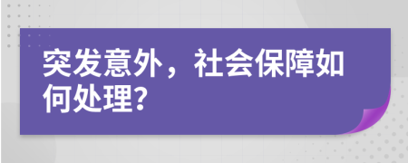 突发意外，社会保障如何处理？