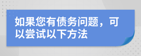 如果您有债务问题，可以尝试以下方法