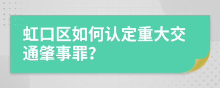 虹口区如何认定重大交通肇事罪？