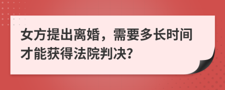 女方提出离婚，需要多长时间才能获得法院判决？