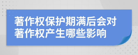 著作权保护期满后会对著作权产生哪些影响