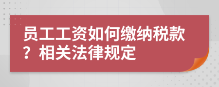 员工工资如何缴纳税款？相关法律规定