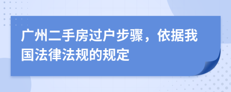 广州二手房过户步骤，依据我国法律法规的规定