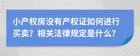 小产权房没有产权证如何进行买卖？相关法律规定是什么？
