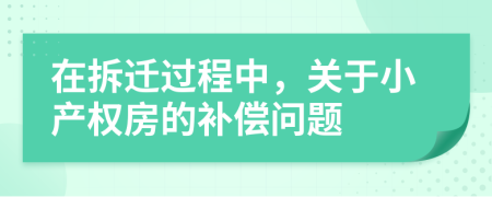 在拆迁过程中，关于小产权房的补偿问题