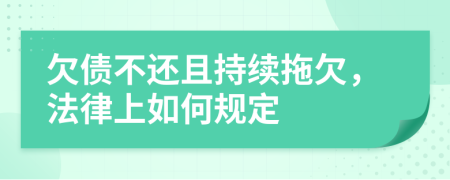 欠债不还且持续拖欠，法律上如何规定