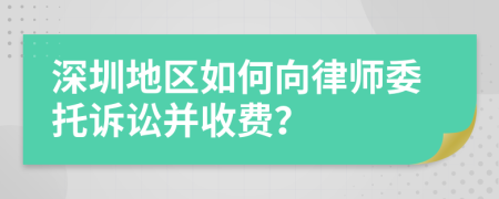 深圳地区如何向律师委托诉讼并收费？