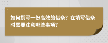 如何撰写一份高效的借条？在填写借条时需要注意哪些事项？
