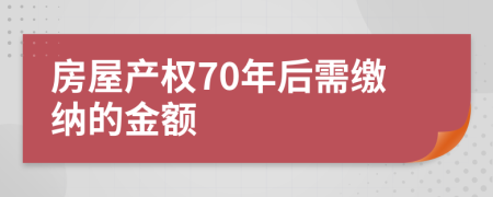 房屋产权70年后需缴纳的金额