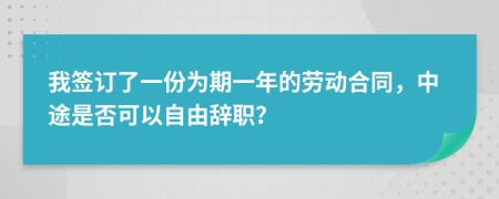 我签订了一份为期一年的劳动合同，中途是否可以自由辞职？