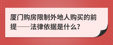 厦门购房限制外地人购买的前提——法律依据是什么？