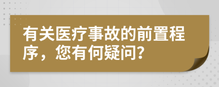 有关医疗事故的前置程序，您有何疑问？