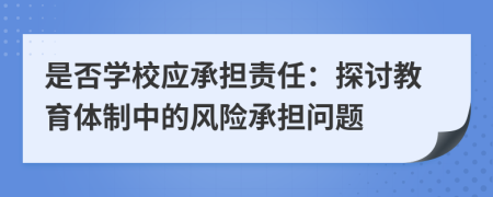 是否学校应承担责任：探讨教育体制中的风险承担问题