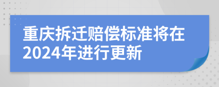 重庆拆迁赔偿标准将在2024年进行更新