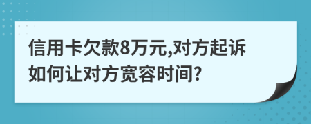 信用卡欠款8万元,对方起诉如何让对方宽容时间?