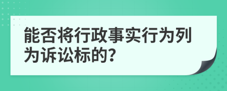能否将行政事实行为列为诉讼标的？