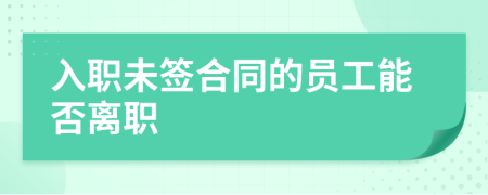 入职未签合同的员工能否离职