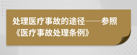 处理医疗事故的途径——参照《医疗事故处理条例》