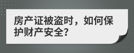房产证被盗时，如何保护财产安全？