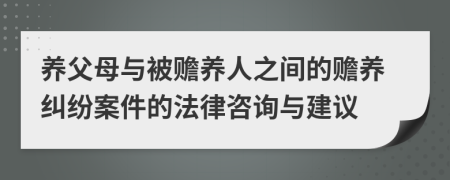 养父母与被赡养人之间的赡养纠纷案件的法律咨询与建议