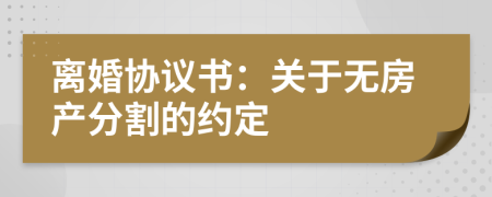 离婚协议书：关于无房产分割的约定