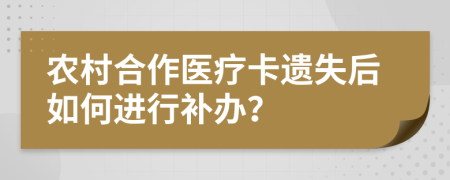 农村合作医疗卡遗失后如何进行补办？