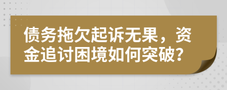 债务拖欠起诉无果，资金追讨困境如何突破？