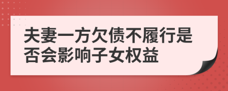 夫妻一方欠债不履行是否会影响子女权益