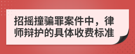 招摇撞骗罪案件中，律师辩护的具体收费标准
