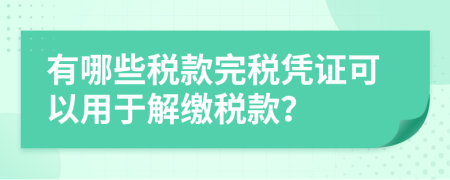 有哪些税款完税凭证可以用于解缴税款？