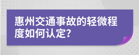 惠州交通事故的轻微程度如何认定？