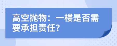 高空抛物：一楼是否需要承担责任？
