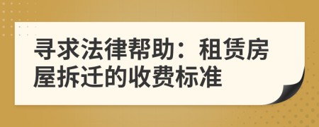 寻求法律帮助：租赁房屋拆迁的收费标准