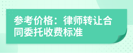 参考价格：律师转让合同委托收费标准