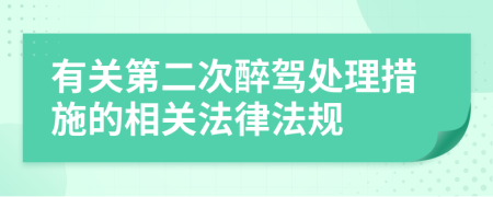 有关第二次醉驾处理措施的相关法律法规