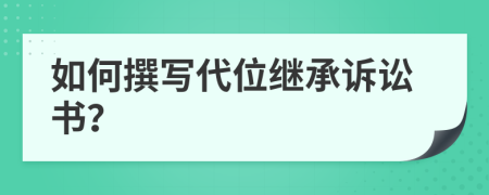 如何撰写代位继承诉讼书？
