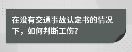 在没有交通事故认定书的情况下，如何判断工伤？