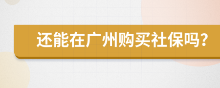 还能在广州购买社保吗？