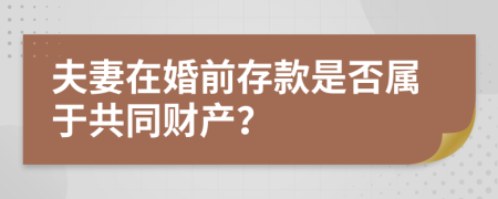 夫妻在婚前存款是否属于共同财产？