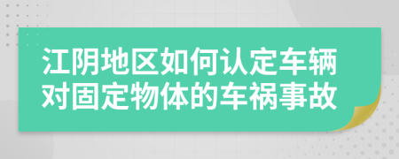 江阴地区如何认定车辆对固定物体的车祸事故