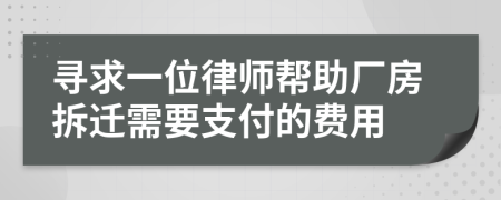 寻求一位律师帮助厂房拆迁需要支付的费用