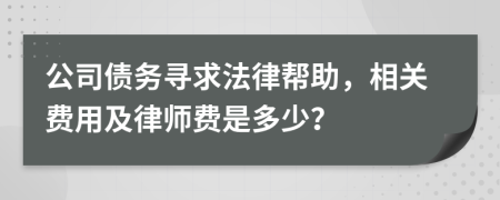 公司债务寻求法律帮助，相关费用及律师费是多少？