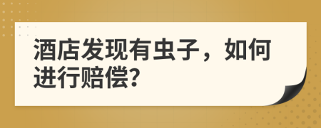 酒店发现有虫子，如何进行赔偿？