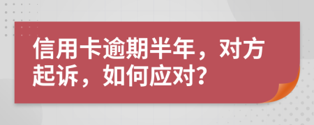 信用卡逾期半年，对方起诉，如何应对？