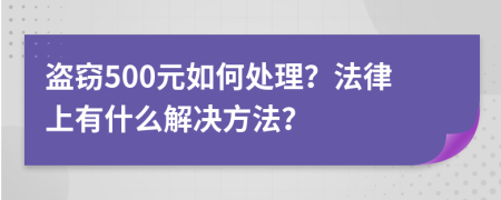 盗窃500元如何处理？法律上有什么解决方法？