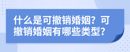 什么是可撤销婚姻？可撤销婚姻有哪些类型？