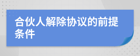合伙人解除协议的前提条件