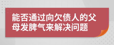 能否通过向欠债人的父母发脾气来解决问题